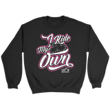PINK  I RIDE MY OWN UNISEX LONG SLEEVE, SWEATSHIRT OR PULLOVER HOODIE